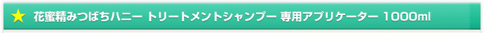 花蜜精みつばちハニー トリートメントシャンプー 専用アプリケーター 1000ml
