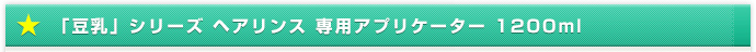「豆乳」シリーズ ヘアリンス 専用アプリケーター 1200ml