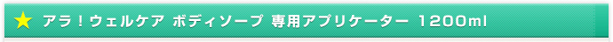 アラ！ウェルケア ボディソープ 専用アプリケーター 1200ml