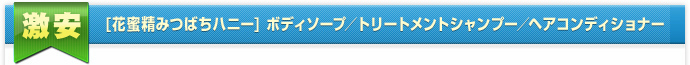 激安[花蜜精みつばちハニー]　シャンプー／リンス／リンスインシャンプー／ボディソープ